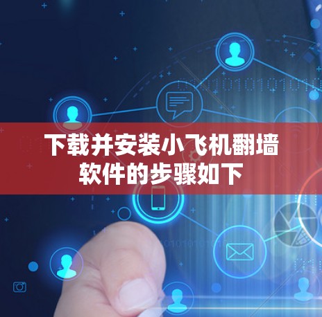 下载并安装小飞机翻墙软件的步骤如下 下载并安装小飞机翻墙软件的步骤如下