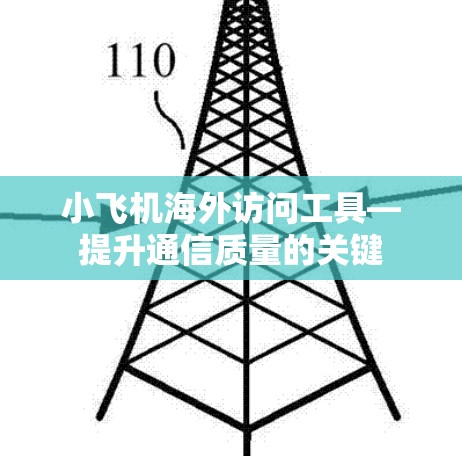 小飞机海外访问工具—提升通信质量的关键