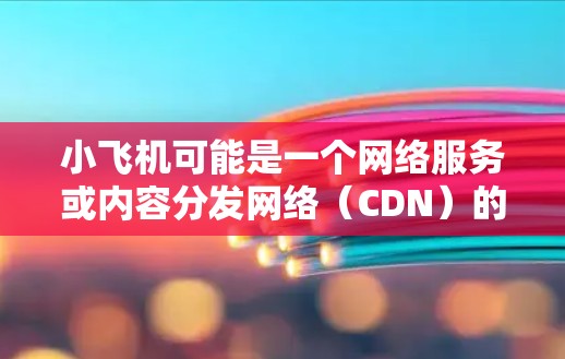 小飞机可能是一个网络服务或内容分发网络(CDN)的名称,用于优化内容的全球访问速度。海外节点是指在海外地区的服务器或数据中心,用于存储和分发内容,以减少用户访问国内服务器的延迟 小飞机可能是一个网络服务或内容分发网络(CDN)的名称,用于优化内容的全球访问速度。海外节点是指在海外地区的服务器或数据中心,用于存储和分发内容,以减少用户访问国内服务器的延迟