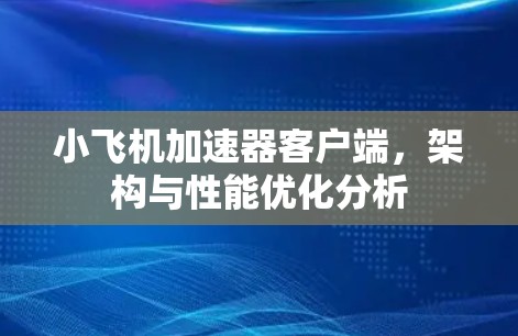 <strong>小飞机加速器客户端</strong>,架构与性能优化分析