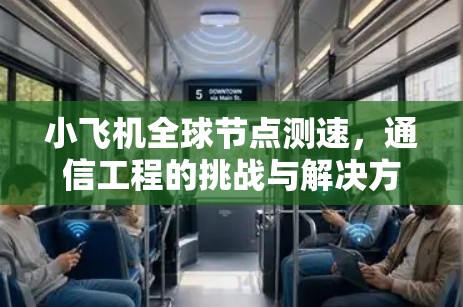 小飞机全球<strong>节点测速</strong>,通信工程的挑战与解决方案