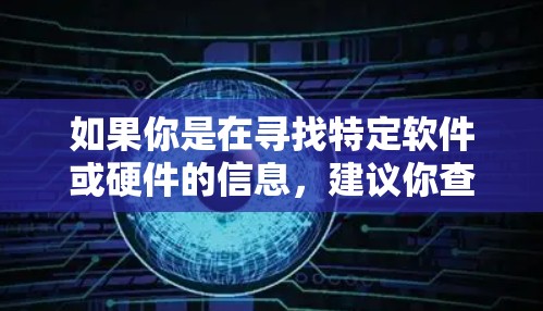 如果你是在寻找特定软件或硬件的信息，建议你查看以下资源