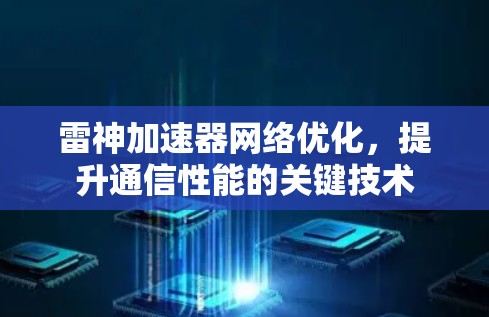 雷神加速器<strong>网络优化</strong>，提升通信性能的关键技术