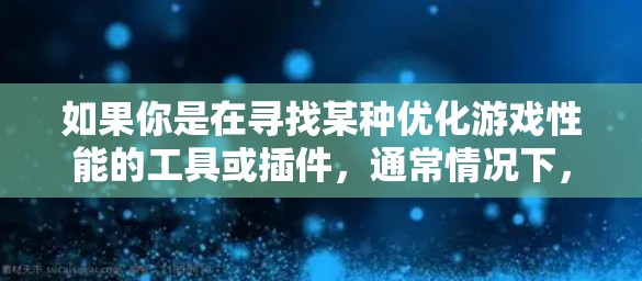 如果你是在寻找某种优化游戏性能的工具或插件，通常情况下，许多游戏公司会提供类似的工具来帮助玩家优化游戏体验。如果你需要具体的帮助，请提供更多细节或明确你想要了解的内容