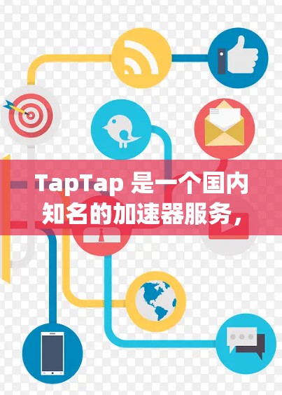 TapTap 是一个国内知名的加速器服务，主要用于加速游戏和软件的下载、更新以及运行。对于海外游戏加速，TapTap 也提供了一些相关功能，可以帮助用户更快地访问和下载海外服务器上的游戏资源