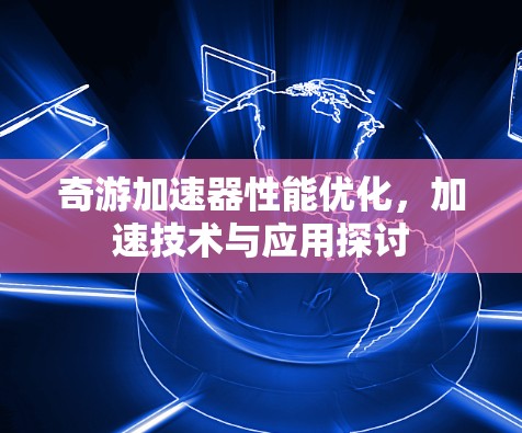奇游加速器性能优化，加速技术与应用探讨