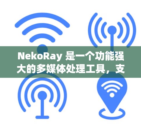 NekoRay 是一个功能强大的多媒体处理工具，支持视频、音频、图片等多种格式的编辑和转换。以下是使用 NekoRay 的基本方法