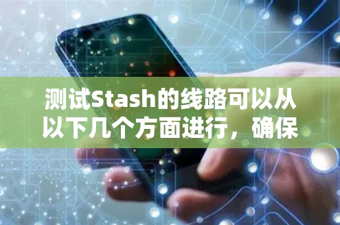 测试Stash的线路可以从以下几个方面进行，确保网络连接稳定且速度良好