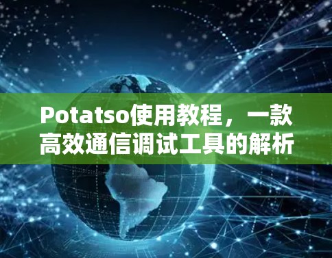 Potatso使用教程,一款高效通信调试工具的解析 Potatso使用教程,一款高效通信调试工具的解析