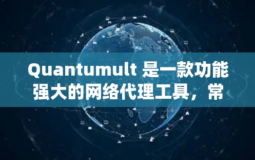 Quantumult 是一款功能强大的网络代理工具，常用于企业级网络流量管理、安全防护和数据统计等场景。以下是配置 Quantumult 代理的一般步骤和注意事项