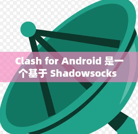 Clash for Android 是一个基于 Shadowsocks 的代理工具，常用于绕过网络限制。以下是配置 Clash for Android 的步骤
