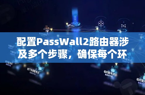 配置PassWall2路由器涉及多个步骤,确保每个环节都完成正确有序。以下是详细的步骤指南 配置PassWall2路由器涉及多个步骤,确保每个环节都完成正确有序。以下是详细的步骤指南