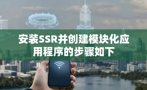 安装SSR并创建模块化应用程序的步骤如下