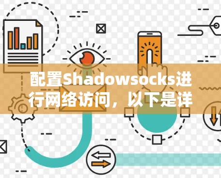 配置Shadowsocks进行网络访问，以下是详细的步骤指南