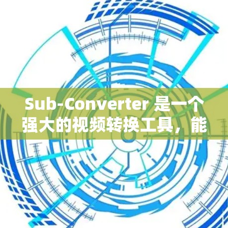 Sub-Converter 是一个强大的视频转换工具，能够将视频文件转换为多种格式和Bitrate。以下是使用Sub-Converter进行视频转换的详细指南