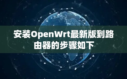 安装OpenWrt最新版到路由器的步骤如下