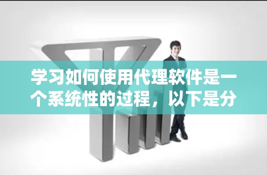 学习如何使用代理软件是一个系统性的过程,以下是分步指南,帮助您逐步掌握代理软件的使用方法 学习如何使用代理软件是一个系统性的过程,以下是分步指南,帮助您逐步掌握代理软件的使用方法