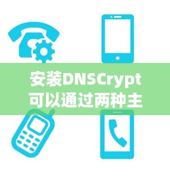 安装DNSCrypt可以通过两种主要方法,手动安装和通过DNS管理界面。以下是详细的步骤指南 安装DNSCrypt可以通过两种主要方法,手动安装和通过DNS管理界面。以下是详细的步骤指南