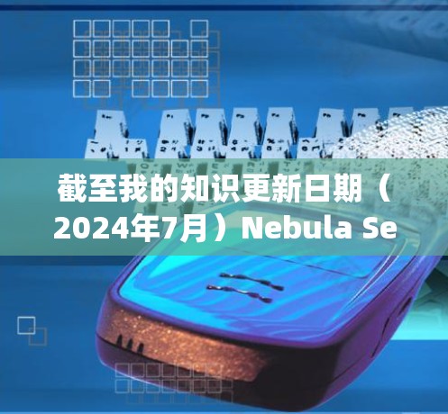 截至我的知识更新日期(2024年7月)Nebula Search Engine 的最新版本信息需要从官方或最新的发布资料中获取。以下是一些可能相关的信息