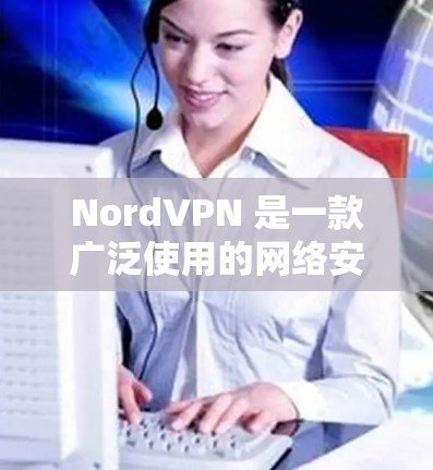 NordVPN 是一款广泛使用的网络安全软件,主要功能是为用户提供安全的互联网连接,保护隐私和数据安全。以下是关于 NordVPN 电脑版的一些详细信息和使用指南