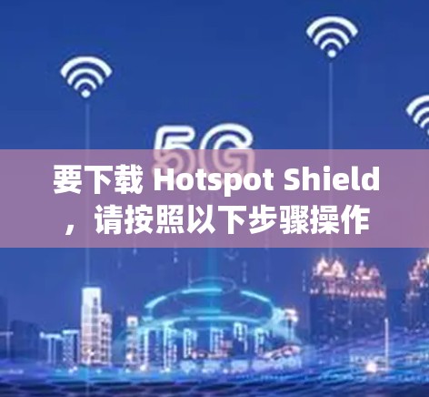 要下载 Hotspot Shield,请按照以下步骤操作