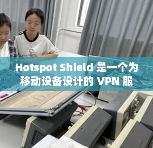 Hotspot Shield 是一个为移动设备设计的 VPN 服务,主要用于保护隐私和安全,确保网络连接的匿名性。虽然它本身可能没有官方的电脑版,但如果你需要类似的服务,可以考虑以下几种替代方案
