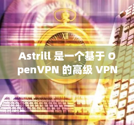 Astrill 是一个基于 OpenVPN 的高级 VPN 服务，提供安全的互联网连接。以下是 Astrill 的安装指南，适用于 Windows、Mac 和 Linux 等多个操作系统