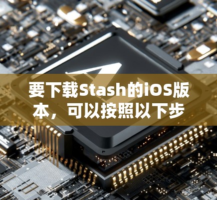 要下载Stash的iOS版本,可以按照以下步骤操作 要下载Stash的iOS版本,可以按照以下步骤操作