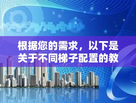 根据您的需求,以下是关于不同梯子配置的教程