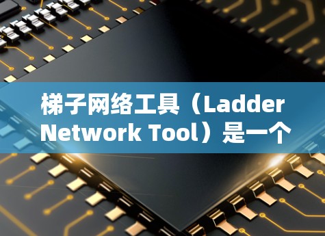 梯子网络工具(Ladder Network Tool)是一个功能多样的网络应用工具,主要用于协作、数据抓取、网络测试和安全等多个方面。以下是其主要功能和用途的详细说明