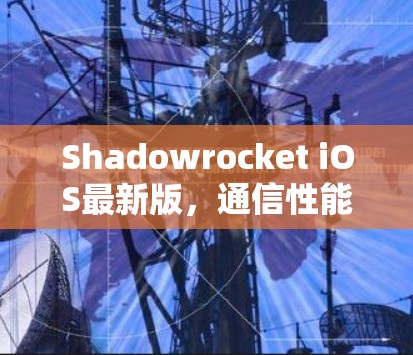 Shadowrocket iOS最新版,通信性能与用户体验的全面提升