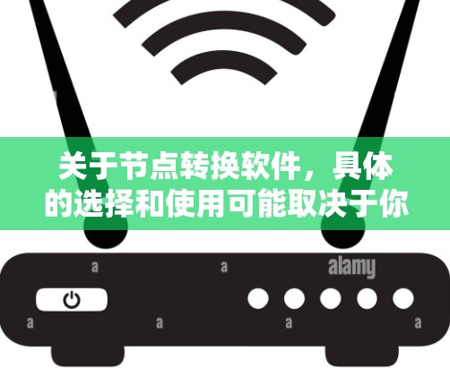 关于节点转换软件,具体的选择和使用可能取决于你的需求和应用场景。以下是一些常见的节点转换工具和平台,供你参考 关于节点转换软件,具体的选择和使用可能取决于你的需求和应用场景。以下是一些常见的节点转换工具和平台,供你参考