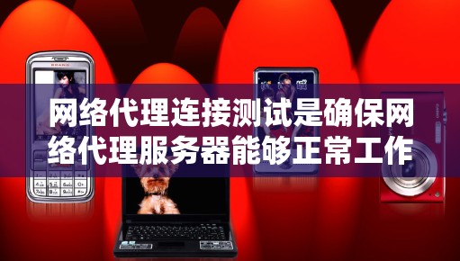 网络代理连接测试是确保网络代理服务器能够正常工作,连接目标服务器的关键步骤。以下是进行网络代理连接测试的一些方法和步骤 网络代理连接测试是确保网络代理服务器能够正常工作,连接目标服务器的关键步骤。以下是进行网络代理连接测试的一些方法和步骤