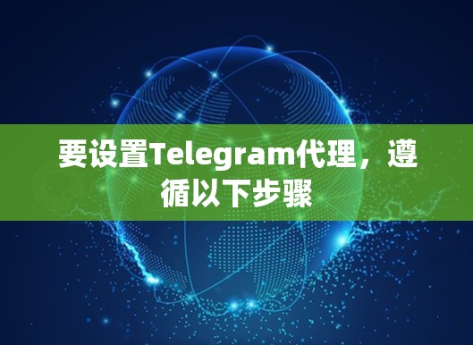 要设置Telegram代理,遵循以下步骤