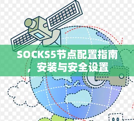 SOCKS5节点配置指南,安装与安全设置 SOCKS5节点配置指南,安装与安全设置