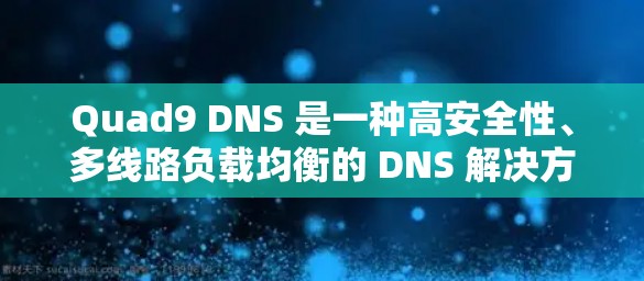 Quad9 DNS 是一种高安全性、多线路负载均衡的 DNS 解决方案,最初由 Cloudflare 开发,旨在提升 DNS 的性能和安全性。以下是对 Quad9 DNS 的详细介绍和步骤指南
