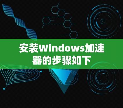 安装Windows加速器的步骤如下 安装Windows加速器的步骤如下