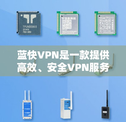 蓝快VPN是一款提供高效、安全VPN服务的工具,用户可以通过测试其线路质量来评估服务性能和稳定性。以下是一些关于如何进行蓝快VPN线路测试的建议和步骤