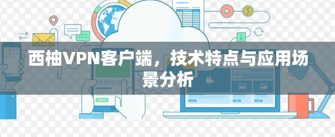 西柚VPN客户端,技术特点与应用场景分析