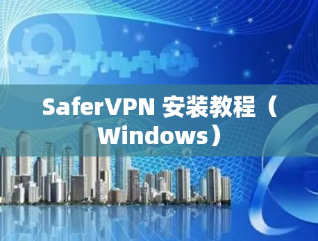 SaferVPN 安装教程(Windows)
