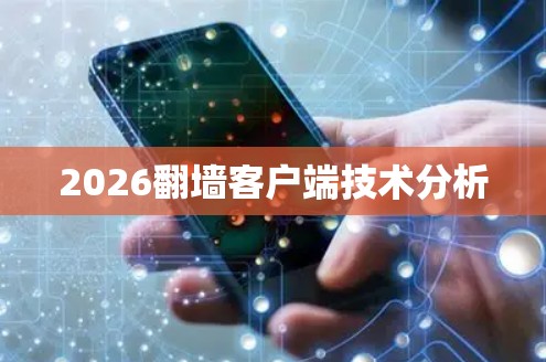 2026翻墙客户端技术分析 2026翻墙客户端技术分析