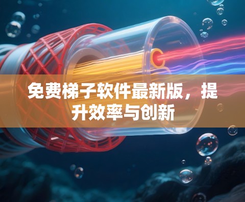 免费梯子软件最新版,提升效率与创新 免费梯子软件最新版,提升效率与创新