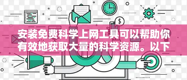 安装免费科学上网工具可以帮助你有效地获取大量的科学资源。以下是分步指南,指导你如何安装和使用这些工具 安装免费科学上网工具可以帮助你有效地获取大量的科学资源。以下是分步指南,指导你如何安装和使用这些工具