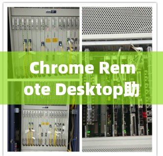 Chrome Remote Desktop助手是一个强大的工具,帮助用户轻松远程控制其他设备。以下是使用该工具的分步指南