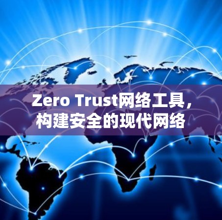 Zero Trust网络工具,构建安全的现代网络 Zero Trust网络工具,构建安全的现代网络