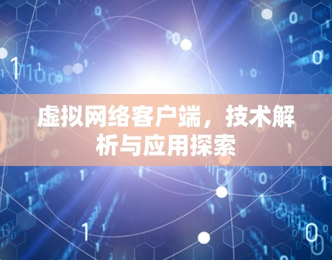 虚拟网络客户端,技术解析与应用探索 虚拟网络客户端,技术解析与应用探索