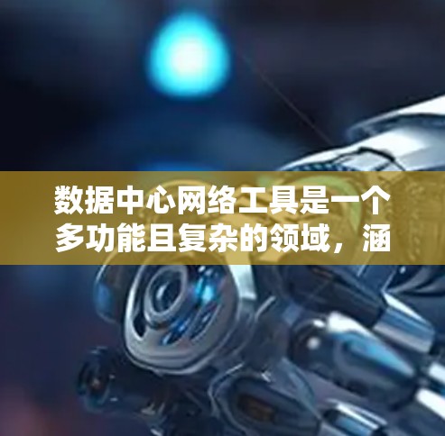 数据中心网络工具是一个多功能且复杂的领域,涵盖监控、虚拟化、流量分析、安全、自动化、容器化、负载均衡和测试等多个方面。以下是对这些工具的详细分析和总结 数据中心网络工具是一个多功能且复杂的领域,涵盖监控、虚拟化、流量分析、安全、自动化、容器化、负载均衡和测试等多个方面。以下是对这些工具的详细分析和总结