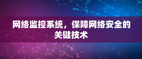 网络监控系统,保障网络安全的关键技术 网络监控系统,保障网络安全的关键技术