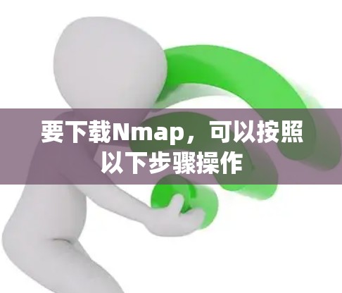 要下载Nmap，可以按照以下步骤操作