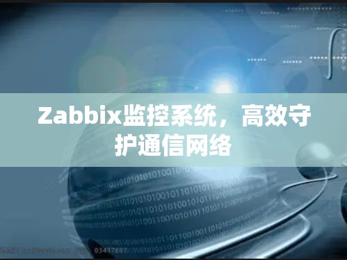 Zabbix监控系统,高效守护通信网络